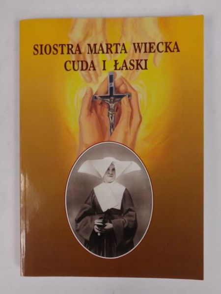 Dzierżak Adolfina (red.) - Siostra Marta Wiecka. Cuda i łaski