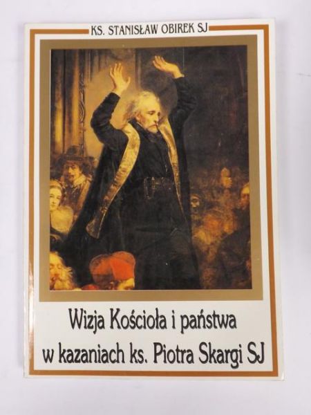 Wizja Kościoła i państwa w kazaniach ks. Piotra Skargi SJ