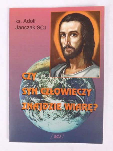 Janczak Adolf - Czy Syn Człowieczy znajdzie wiarę?