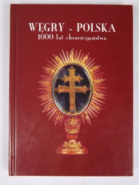 Węgry - Polska : 1000 lat chrześcijaństwa