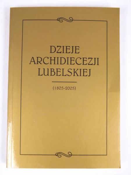 Dzieje Archidiecezji Lubelskiej (1805-2005)