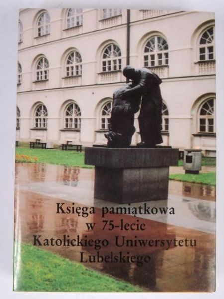 Księga pamiątkowa w 75-lecie Katolickiego Uniwersytetu Lubelskiego