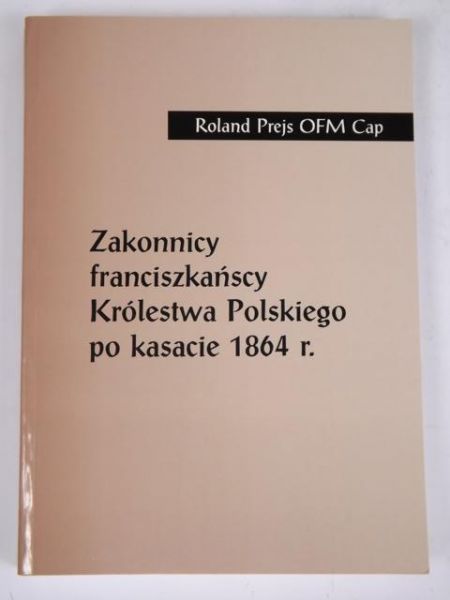 Zakonnicy frańciszkańscy Królestwa Polskiego po kasacie 1864 r.