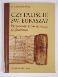 Czytaliście św. Łukasza?: przewodnik, który prowadzi do Spotkania