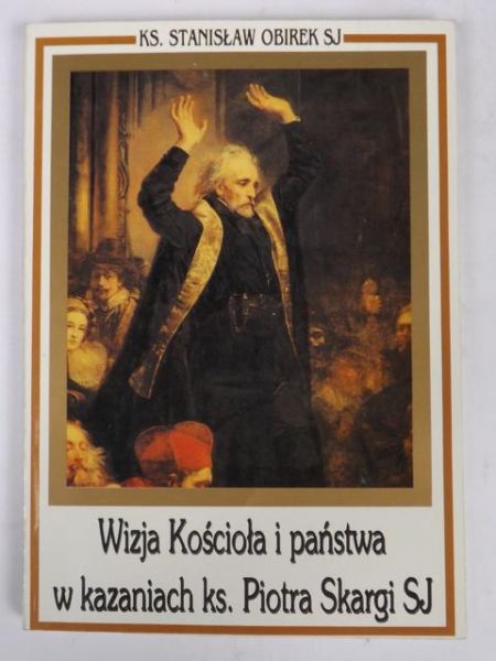 Wizja Kościoła i państwa w kazaniach ks. Piotra Skargi SJ