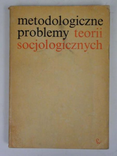 Metodologiczne problemy teorii socjologicznych
