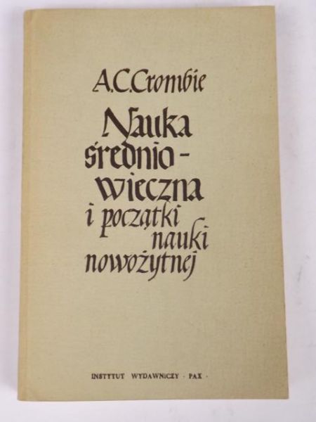 Crombie A. C. - Nauka średniowieczna i początki nauki nowożytnej, Tom I