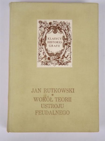 Rutkowski Jan - Wokół teorii ustroju feudalnego