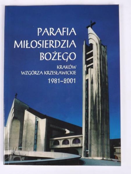 Parafia Miłosierdzia Bożego. Kraków Wzgórza Krzesławickie 1981-2001