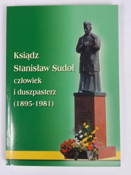 Ksiądz Stanisław Sudoł - człowiek i duszpasterz