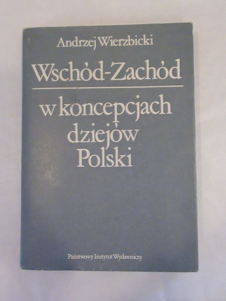 Wschód - Zachód w koncepcjach dziejów Polski