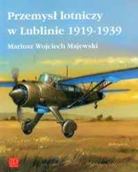 Majewski Mariusz Wojciech - Przemysł lotniczy w Lublinie 1919-1939