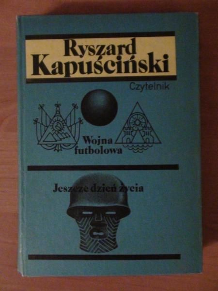 Kapuściński Ryszard - Wojna futbolowa. Jeszcze dzień życia