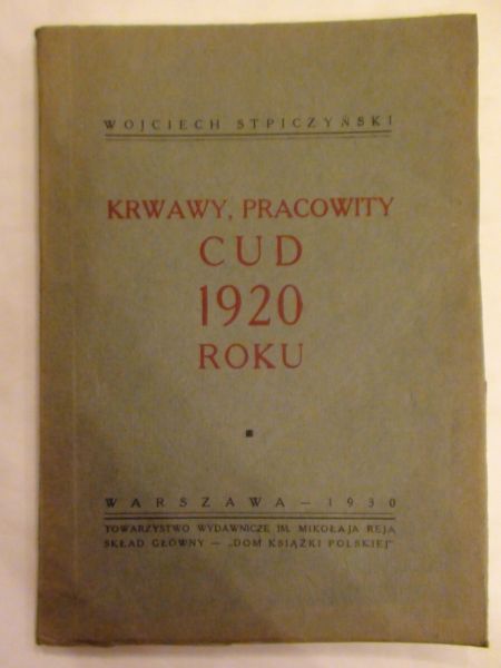 Stpiczyński Wojciech - Krwawy, Pracowity Cud 1920 roku wyd. 1930 r.