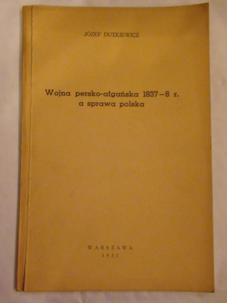 Dutkiewicz Józef  - Wojna persko-afgańska 1837-8 r. a sprawa polska. wyd. 1937 r.