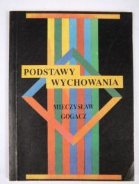 Gogacz Mieczysław - Podstawy wychowania
