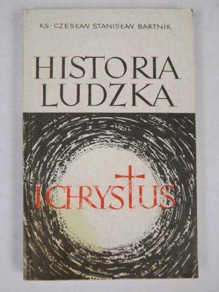 Bartnik Czesław Stanisław - Historia ludzka i Chrystus