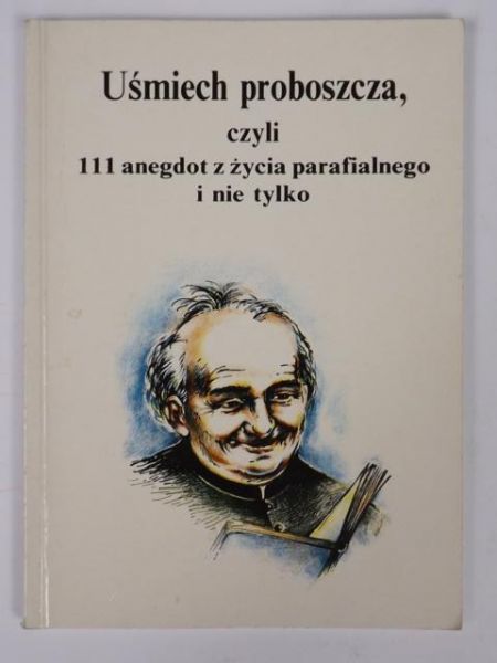 Uśmiech proboszcza, czyli 111 anegdot z życia parafialnego i nie tylko