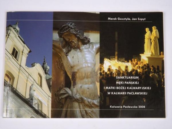 Gosztyła Marek,   - Sanktuarium Męki Pańskiej i Matki Bożej Kalwaryjskiej w Kalwarii Pacławskiej
