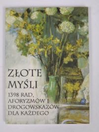 Złote myśli 1398 rad, aforyzmów i drogowzkazów dla każdego