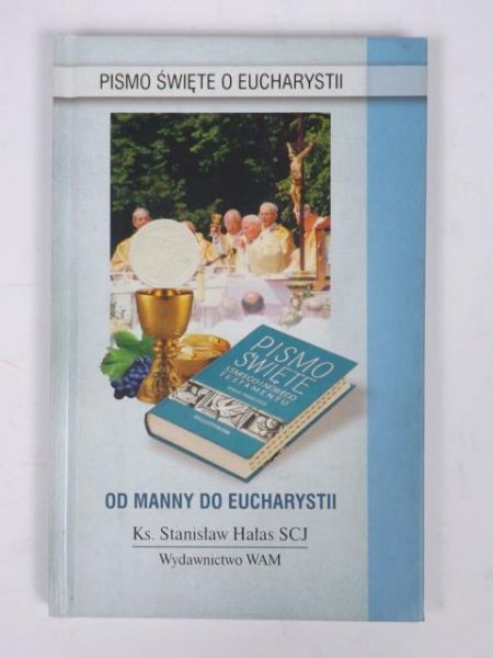 Hałas Stanisław - Pismo Święte o Eucharystii. Od manny do Eucharystii