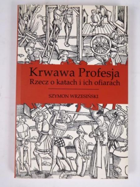 Krwawa profesja. Rzecz o katach i ich ofiarach