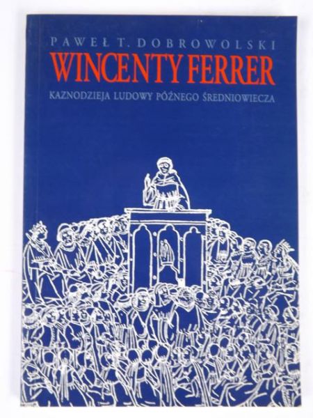 Dobrowolski Paweł - Wincenty Ferrer: kaznodzieja ludowy późnego średniowiecza