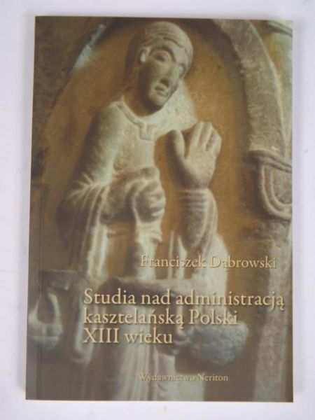 Studia nad administracją kasztelańską Polski XIII wieku