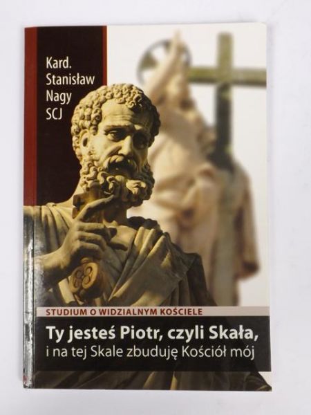 Nagy Stanisław - Ty jesteś Piotr, czyli Skała i na tej skale zbuduje Kościół mój