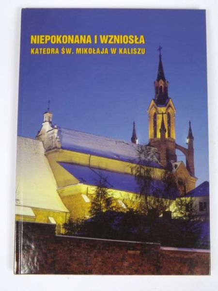 Niepokonana i wzniosła Katedra Św. Mikołaja w Kaliszu