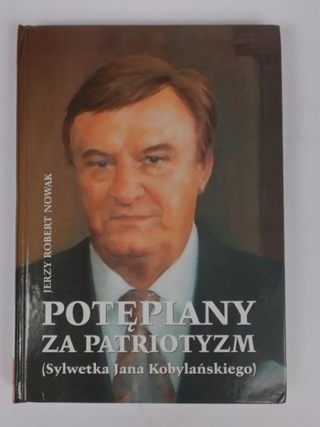 Nowak Jerzy Robert Potępiany za patriotyzm (Sylwetka Jana Kobylańskiego)