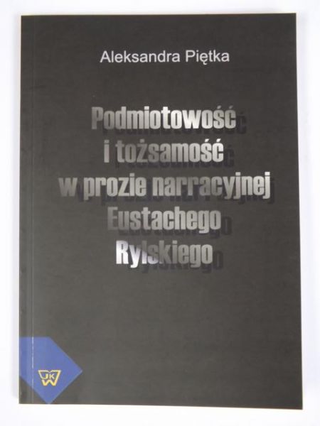 Podmiotowość i tożsamość w prozie narracyjnej Eustachego Rylskiego