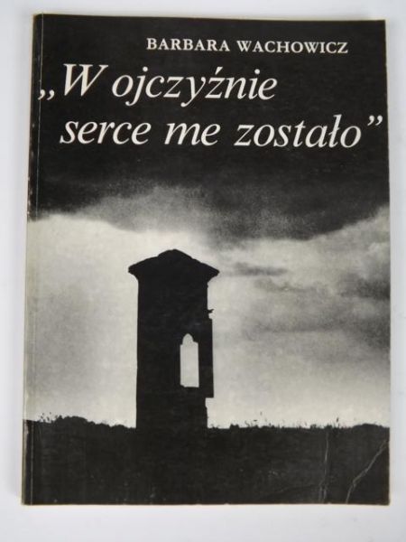 W ojczyźnie serce me zostało