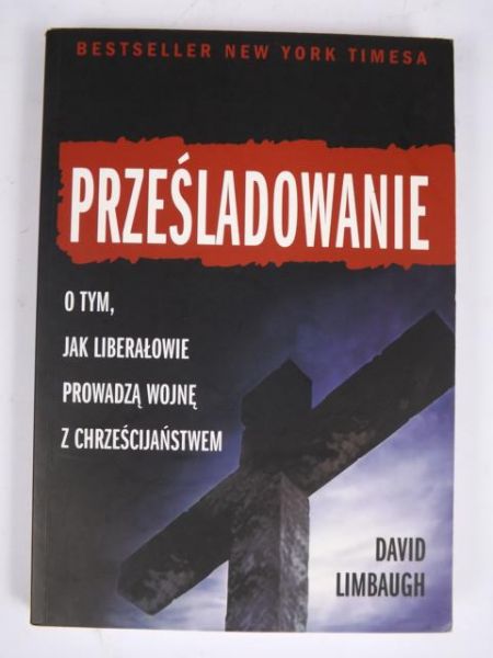 Prześladowanie. O tym  jak liberałowie prowadzą wojnę z chrześcijaństwem