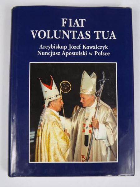 Fiat Voluntas Tua. Arcybiskup Józef Kowalczyk. Nuncjusz Apostolski w Polsce.