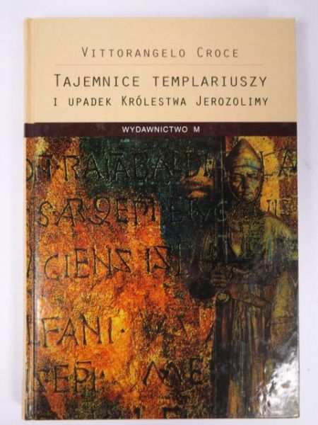 Croce Vittorangelo - Tajemnice Templariuszy i upadek Królestwa Jerozolimy