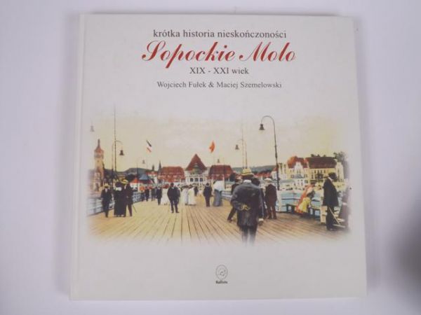 Fułek W., Szemelowski M. - Krótka historia nieskończoności: Sopockie molo XIX-XX wiek