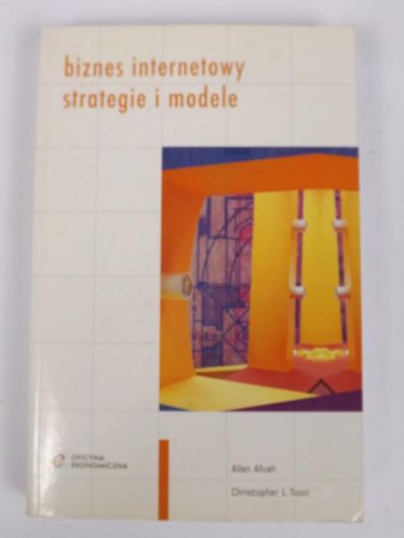 Afuah Allan, Tucci Christopher L. - Biznes internetowy: strategie i modele