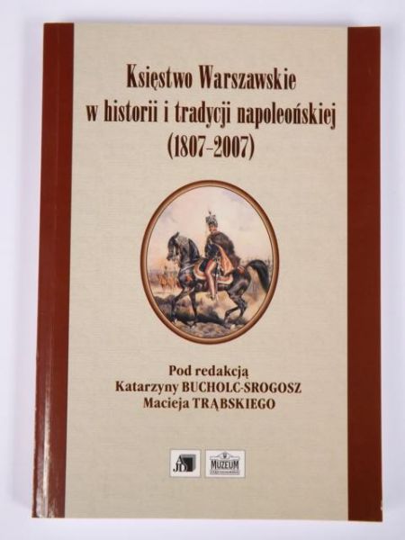 Bucholc-Srogosz K.,   -  Księstwo Warszawskie w historii i tradycji napoleońskiej (1807-2007)