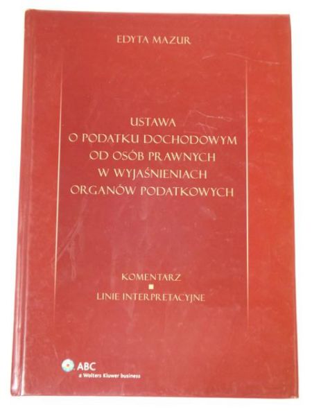 Mazur Edyta - Ustawa o podatku dochodowym od osób prawnych w wyjaśnieniach organów podatkowych