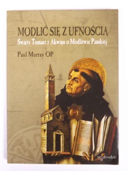 Modlić się z ufnością. Święty Tomasz z Akwinu o Modlitwie Pańskiej