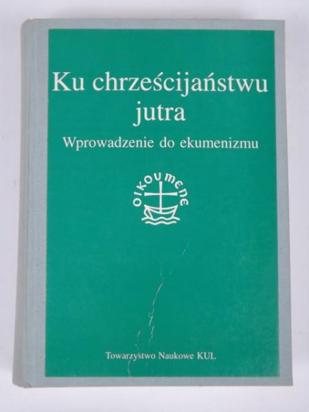 Ku chrześcijaństwu jutra. Wprowadzenie do ekumenizmu