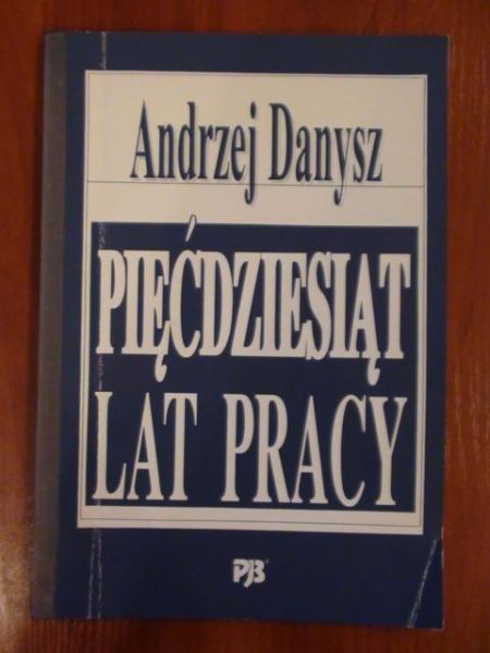 Danysz Andrzej - Pięćdziesiąt lat pracy