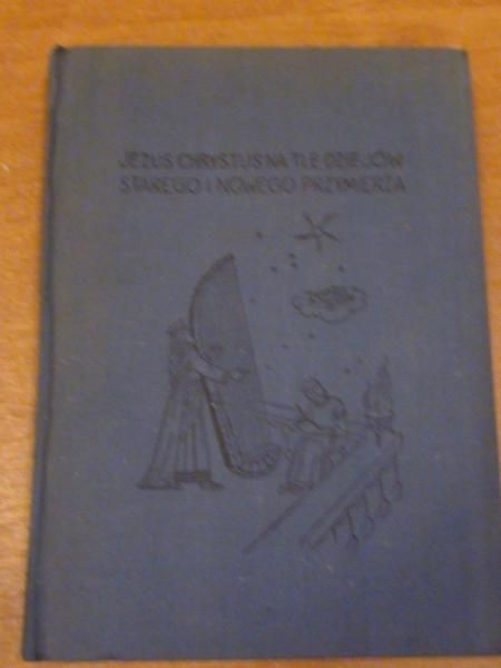 Dybowski Mieczysław - Jezus Chrystus na tle dziejów Starego i Nowego Przymierza