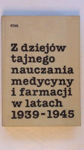 Dawidowicz Aleksander (red.) - Z dziejów tajnego nauczania medycyny i farmacji w latach 1939-1945