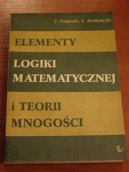 Słupecki J.,   - Elementy logiki matematycznej i teorii mnogości