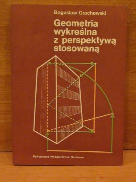 Grochowski Bogusław - Geometria wykreślna z perspektywą stosowaną