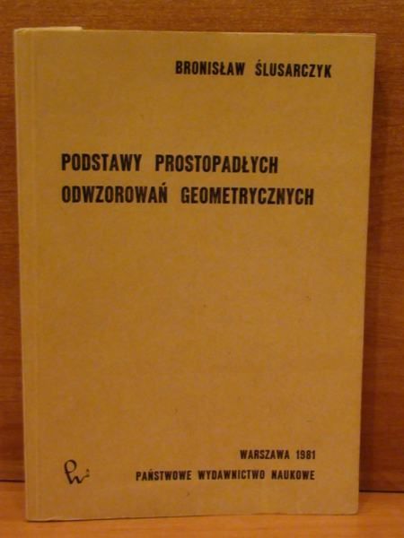 Ślusarczyk Bronisław - Podstawy prostopadłych odwzorowań geometrycznych