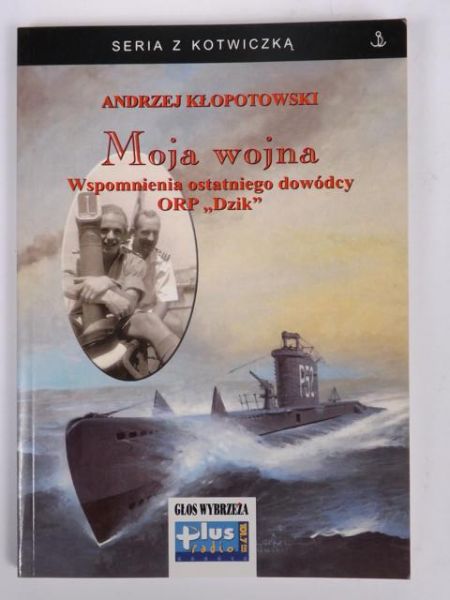 j - Moja wojna . Wspomnienia ostatniego dowódcy ORP "Dzik"