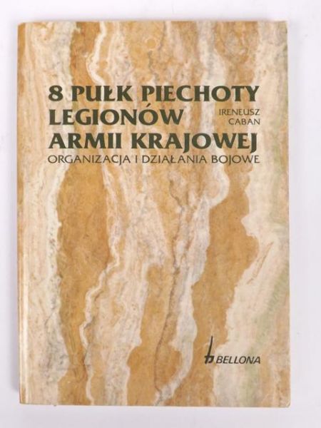 Caban Ireneusz - 8 pułk Piechoty Legionów Armii Krajowej: organizacja i działania bojowe